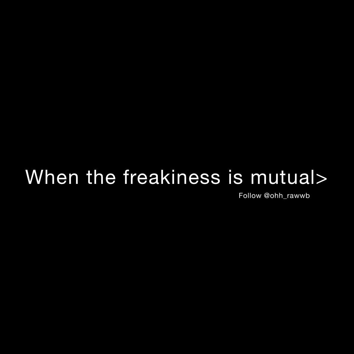 When the freakiness is mutual>