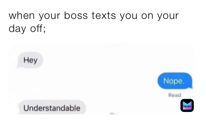 when your boss texts you on your day off;