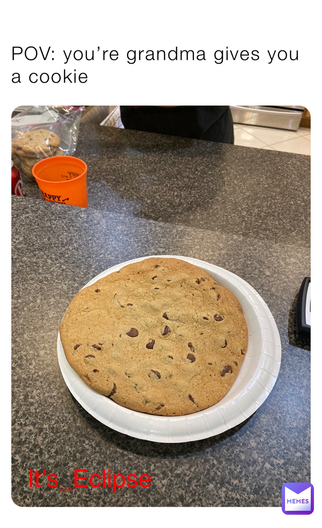 POV: you’re grandma gives you a cookie