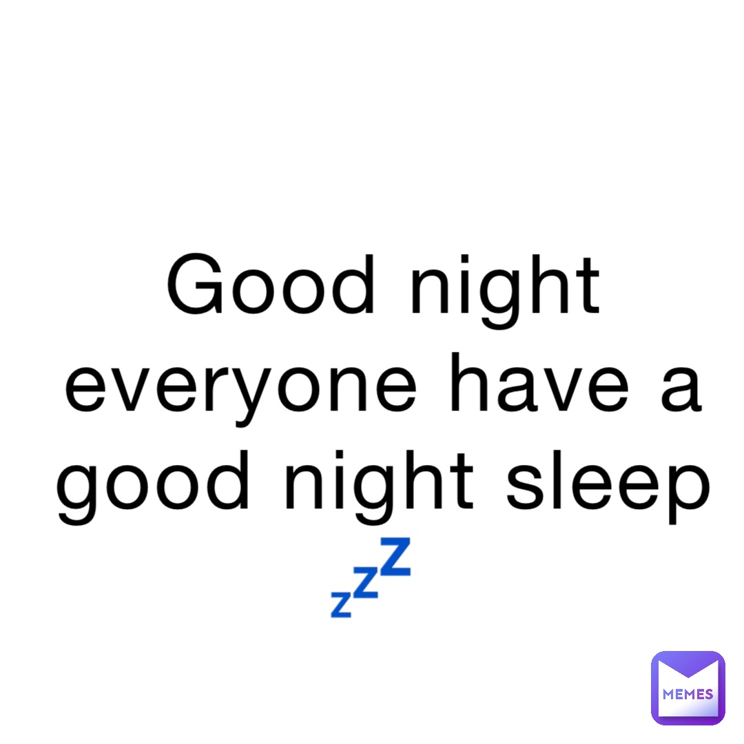 Good night everyone have a good night sleep 💤