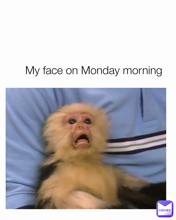 My face on Monday morning 