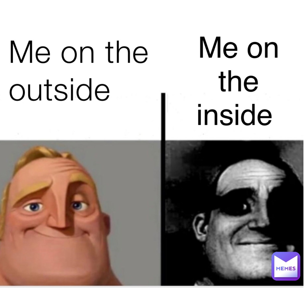 Me on the outside Me on the inside | @Dankmemesarecool | Memes