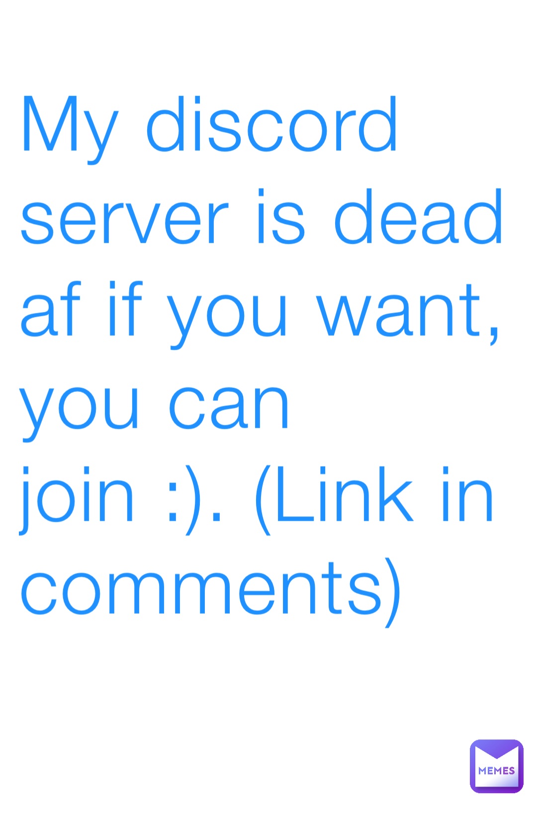 My discord server is dead af if you want, you can join :). (Link in comments)