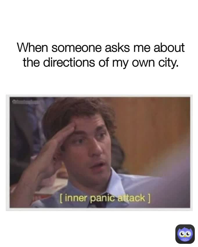 When someone asks me about the directions of my own city.