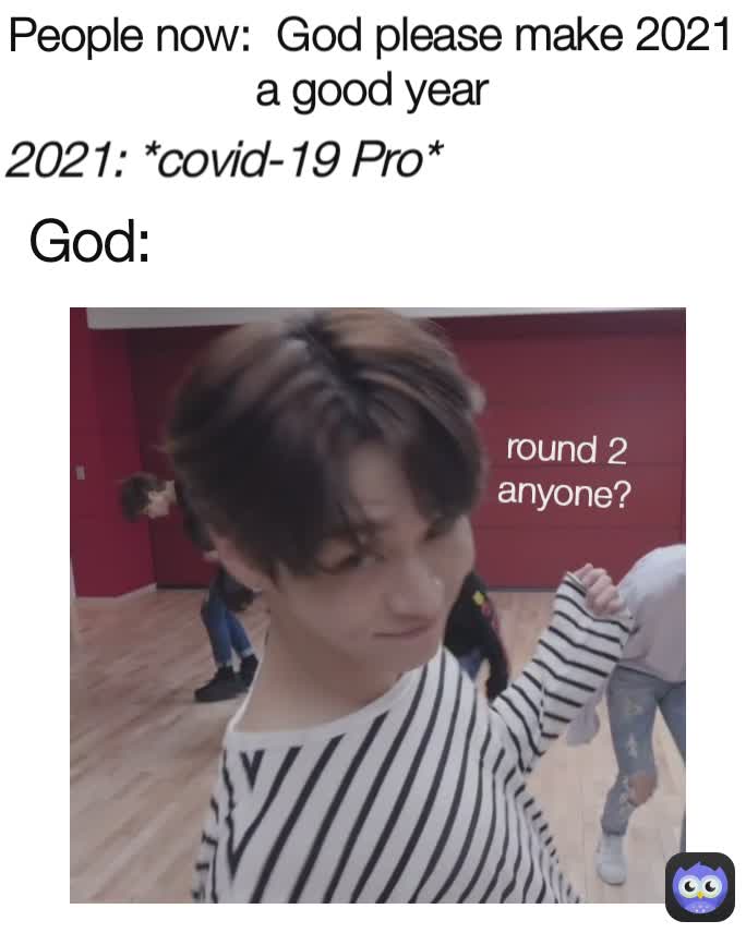 People now God please make 2021 a good year 2021 *covid19 Pro* round