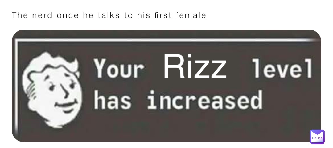 The nerd once he talks to his first female Rizz