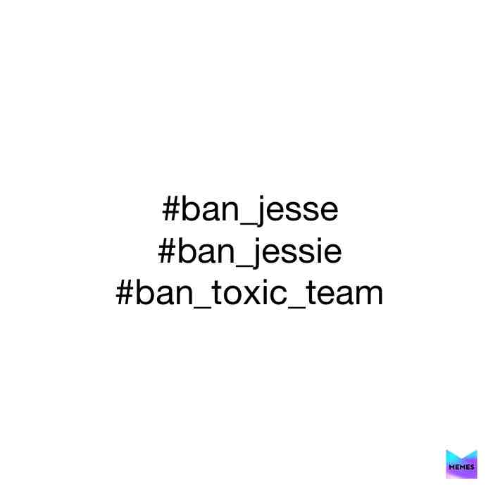 #ban_jesse  #ban_toxicteam  #ban_jessie
