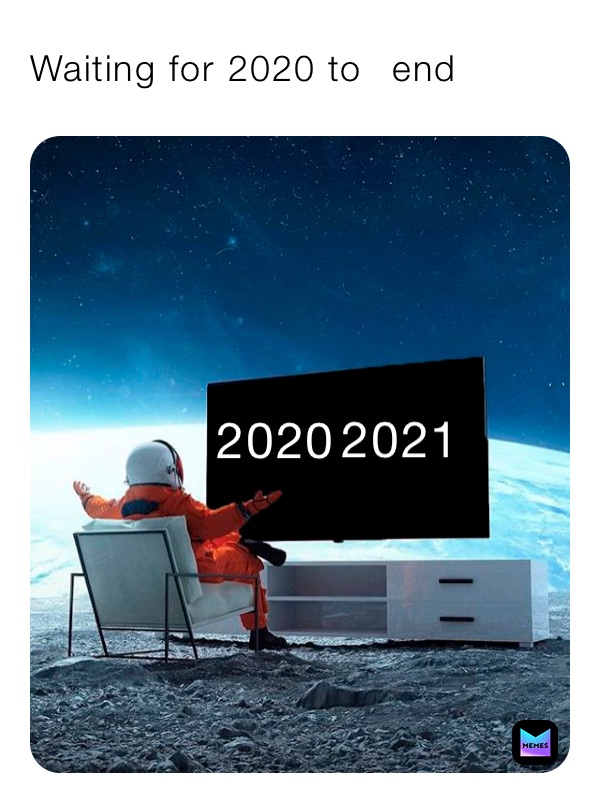 Waiting for 2020 to ￼￼￼ end