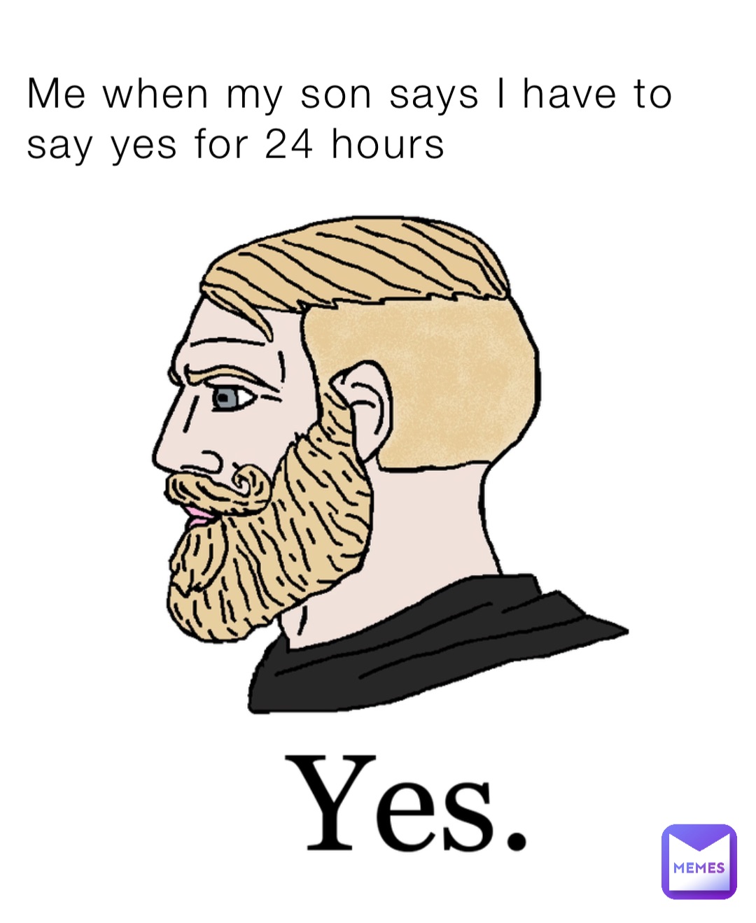 Me when my son says I have to say yes for 24 hours