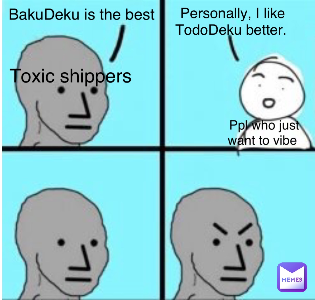 BakuDeku is the best Personally, I like TodoDeku better. Toxic shippers Ppl who just want to vibe