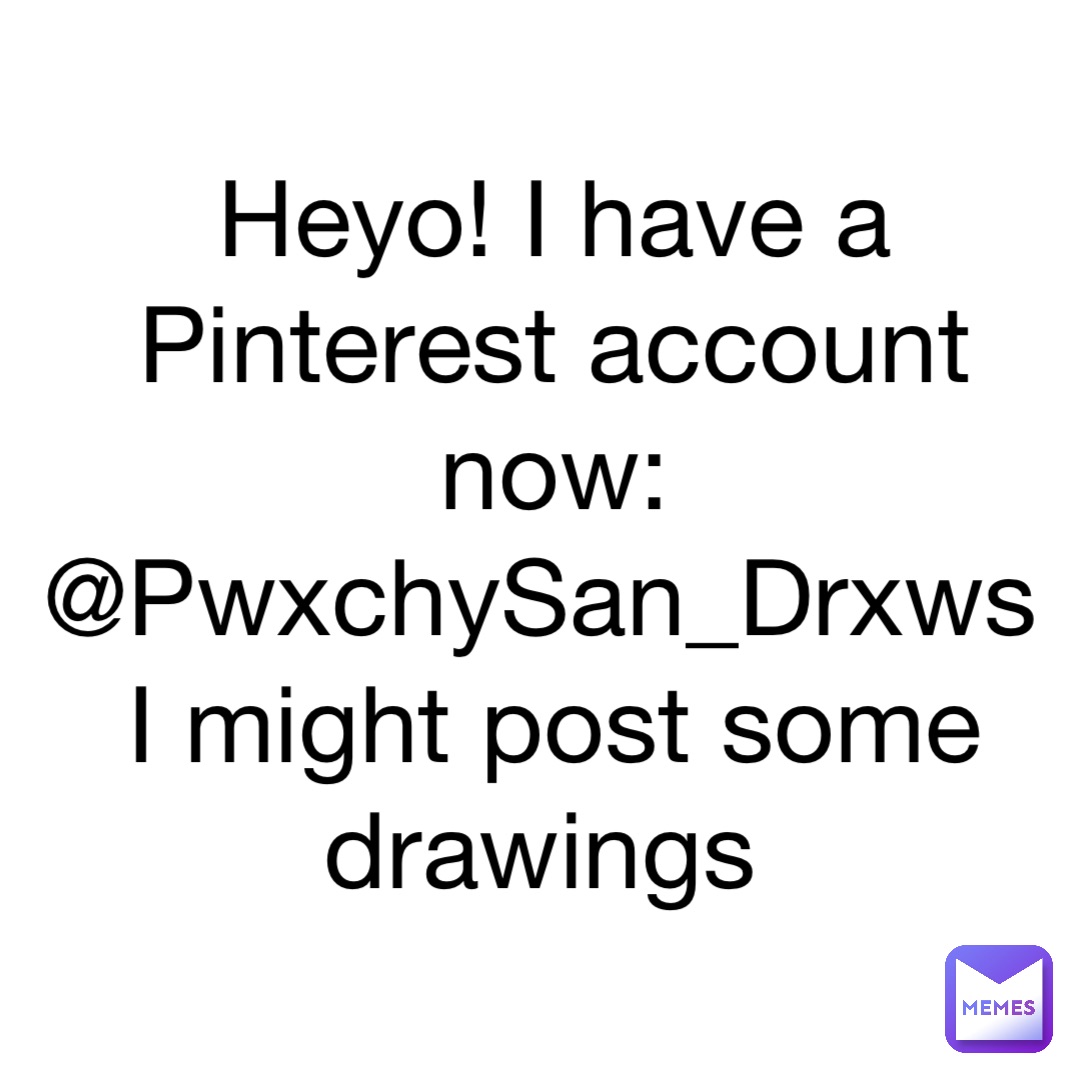 heyo-i-have-a-pinterest-account-now-pwxchysan-drxws-i-might-post