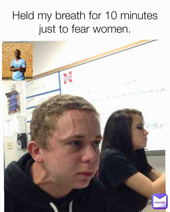 Remember gents fear women