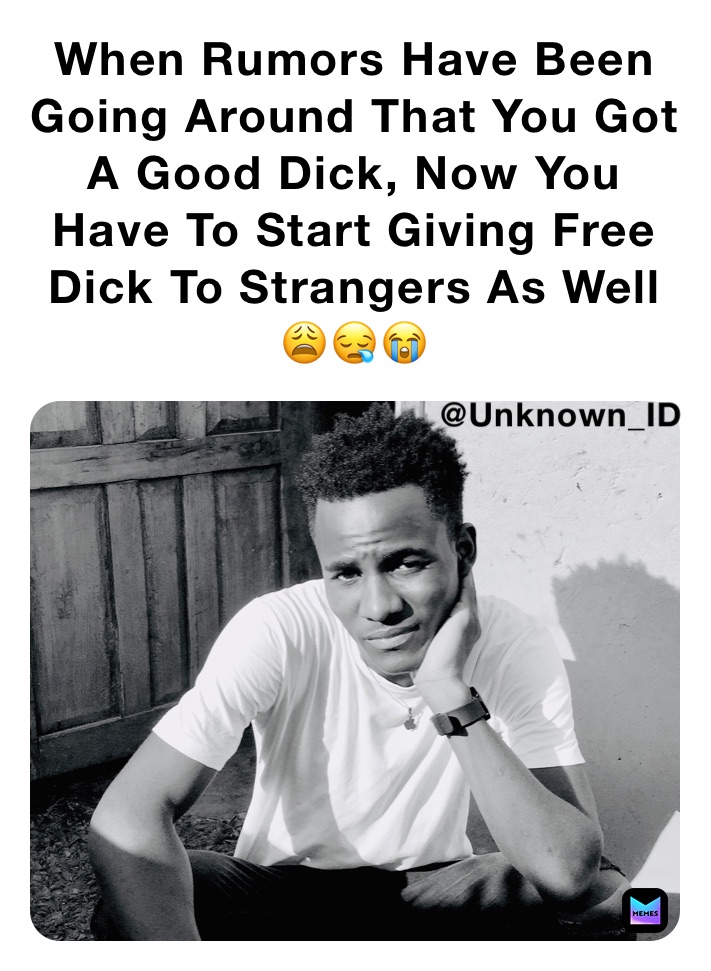 When Rumors Have Been Going Around That You Got A Good Dick, Now You Have To Start Giving Free Dick To Strangers As Well 😩😪😭