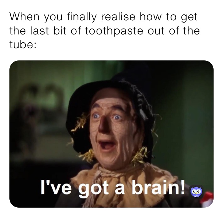 When you finally realise how to get the last bit of toothpaste out of