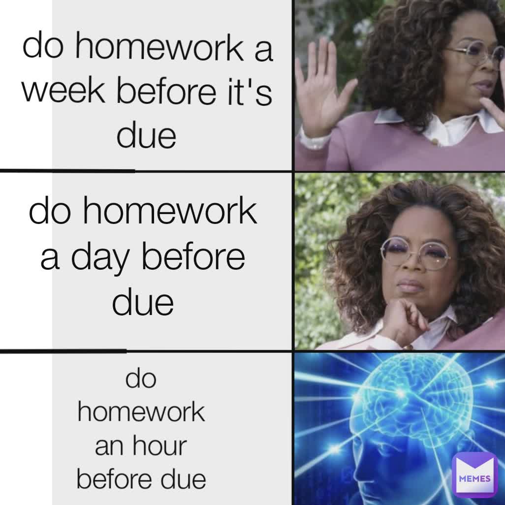 ____ ____ do homework a week before it's due do homework a day before due do homework an hour before due