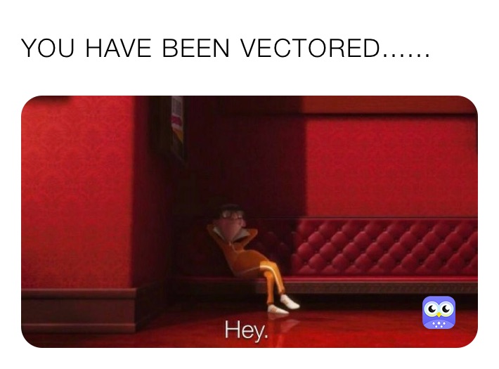 YOU HAVE BEEN VECTORED......