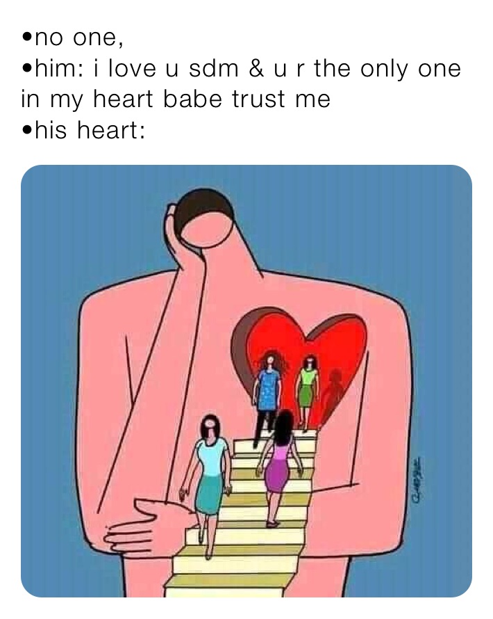 •no one, 
•him: i love u sdm & u r the only one in my heart babe trust me 
•his heart: 
