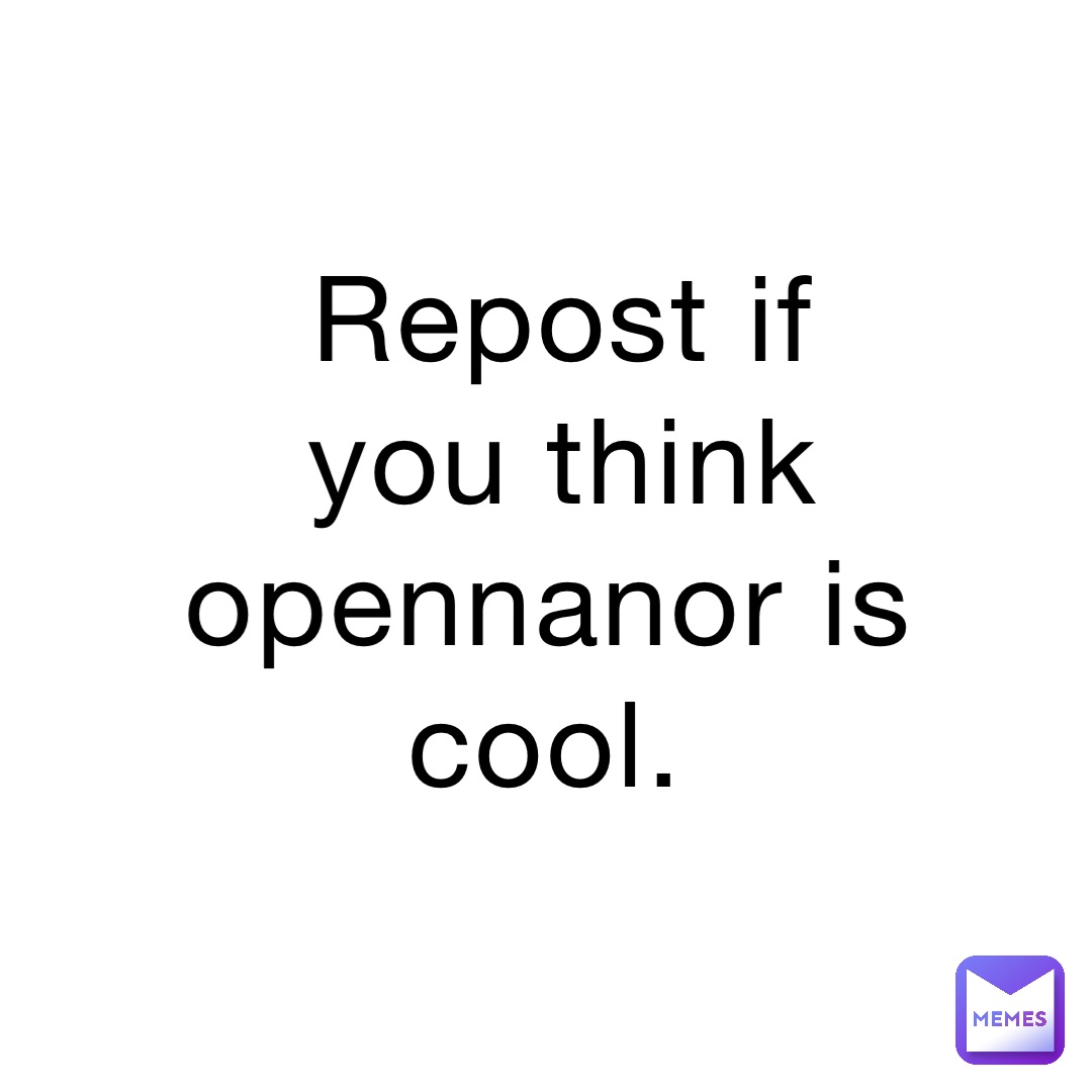 Repost if you think opennanor is cool.