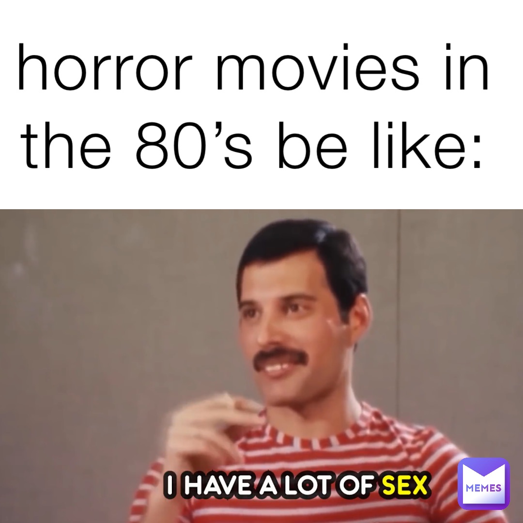 horror movies in the 80’s be like: