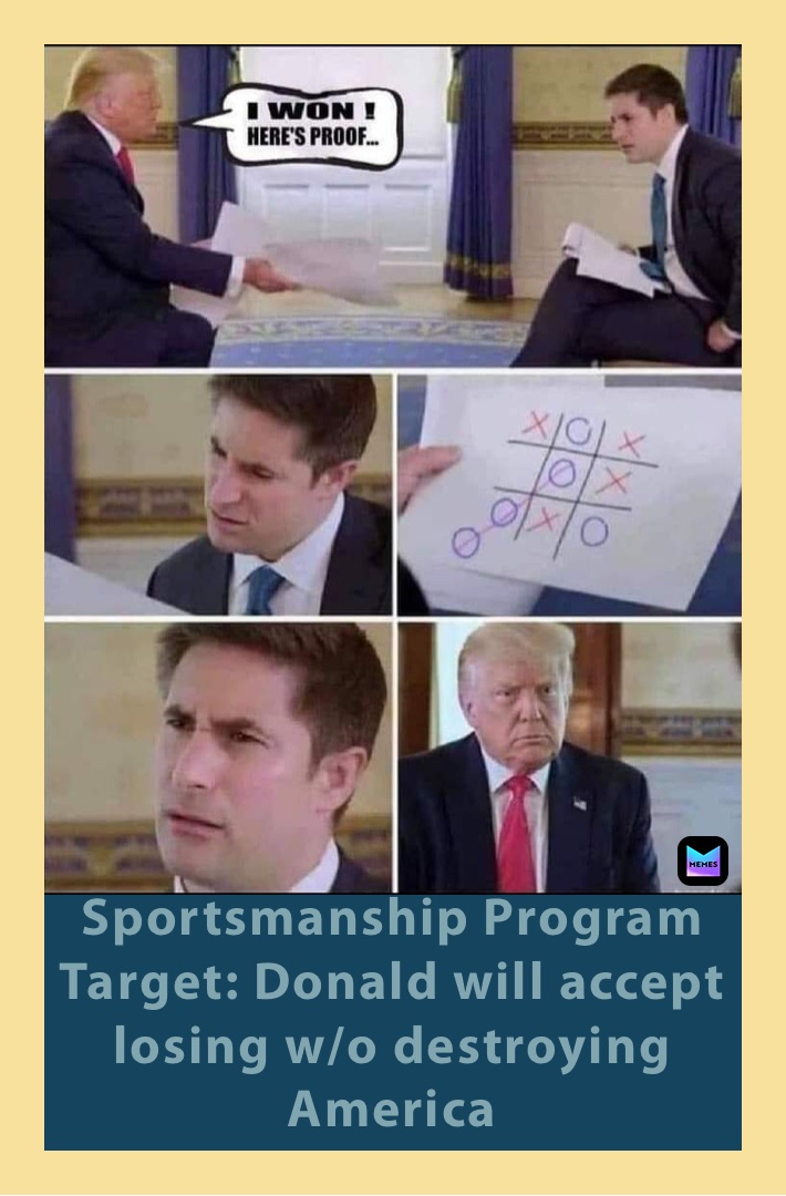 Sportsmanship Program
Target: Donald will accept losing w/o destroying America