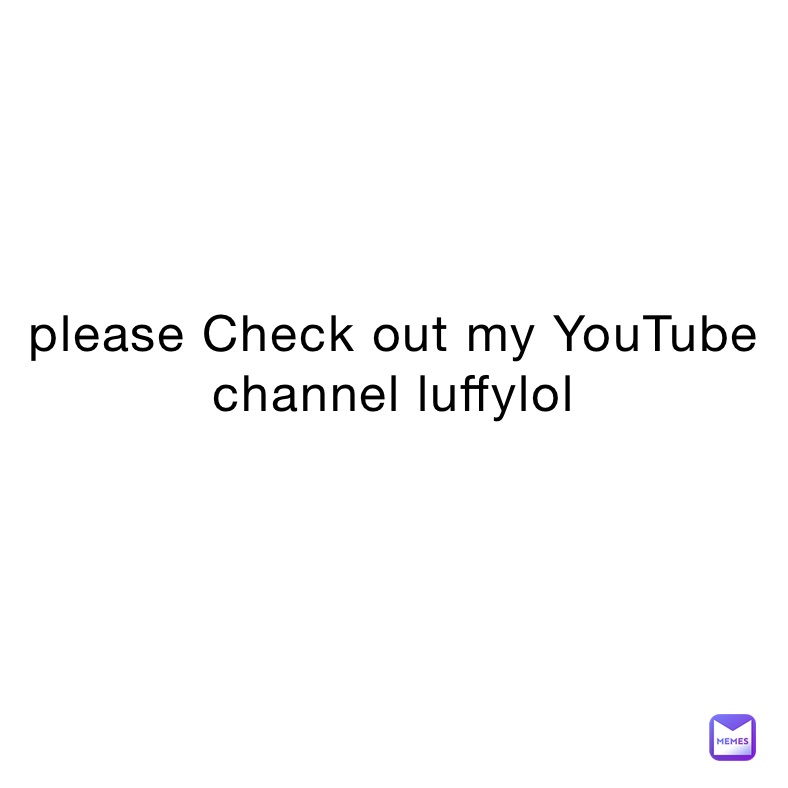 please Check out my YouTube channel luffylol 
