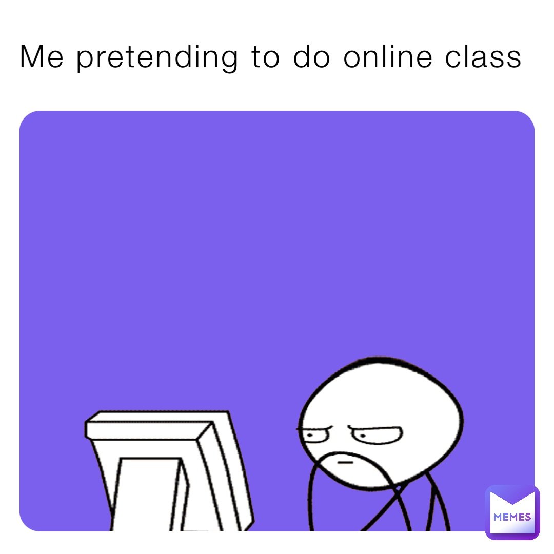 me-pretending-to-do-online-class-chanchan2021-memes