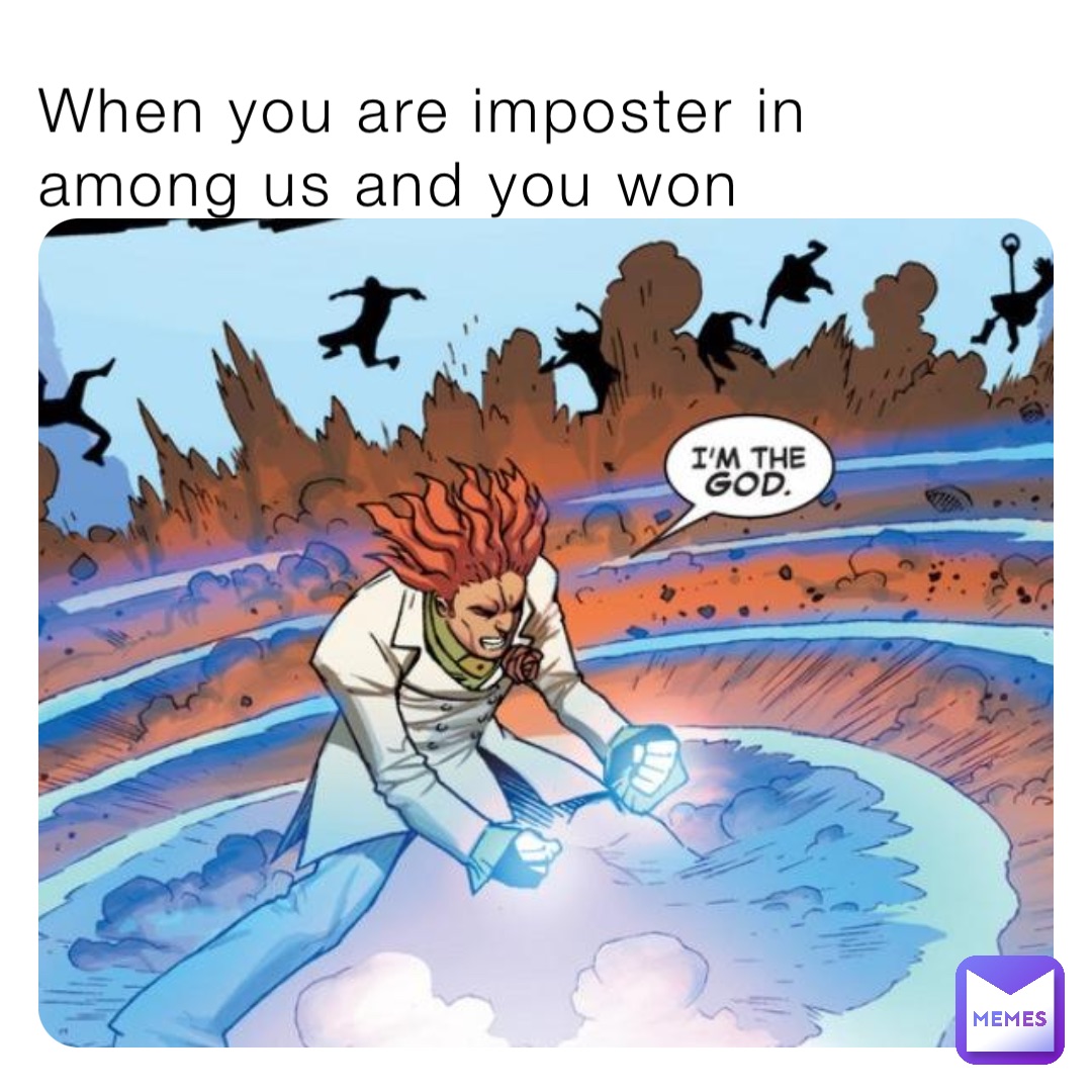 When you are imposter in among us and you won