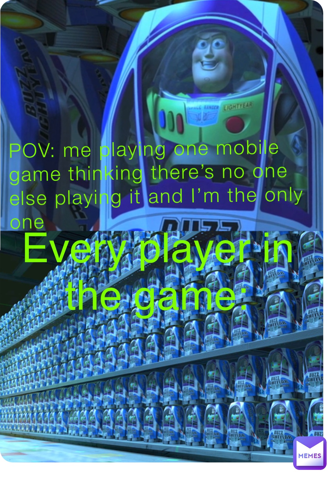 POV: me playing one mobile game thinking there’s no one else playing it and I’m the only one Every player in the game: