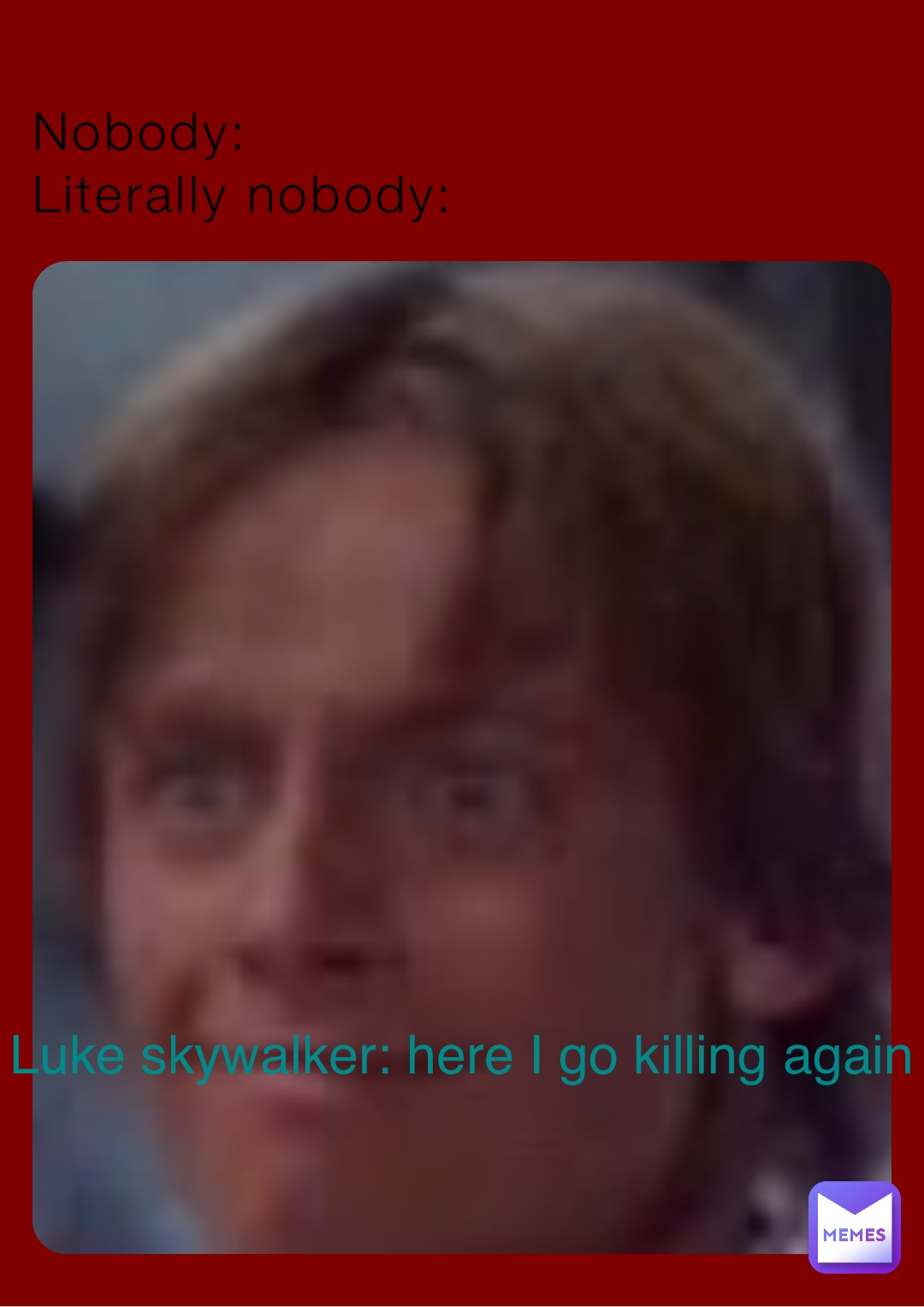 Nobody: 
Literally nobody: Luke skywalker: here I go killing again