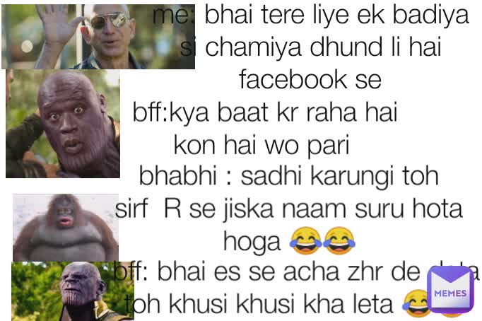 Type Text bff: bhai es se acha zhr de deta toh khusi khusi kha leta 😂😂 bhabhi : sadhi karungi toh sirf  R se jiska naam suru hota hoga 😂😂 bff:kya baat kr raha hai kon hai wo pari  me: bhai tere liye ek badiya si chamiya dhund li hai facebook se