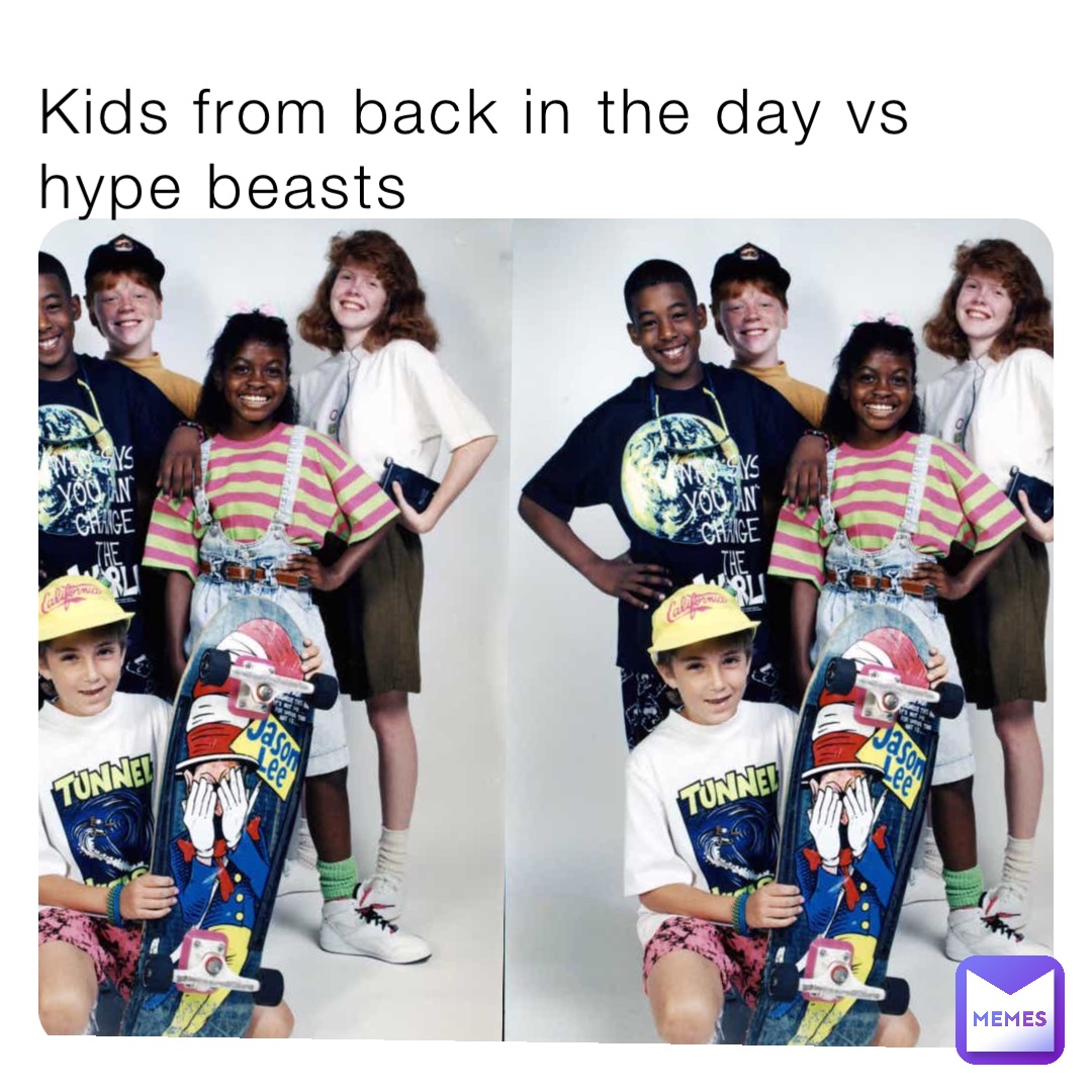 Kids from back in the day vs hype beasts