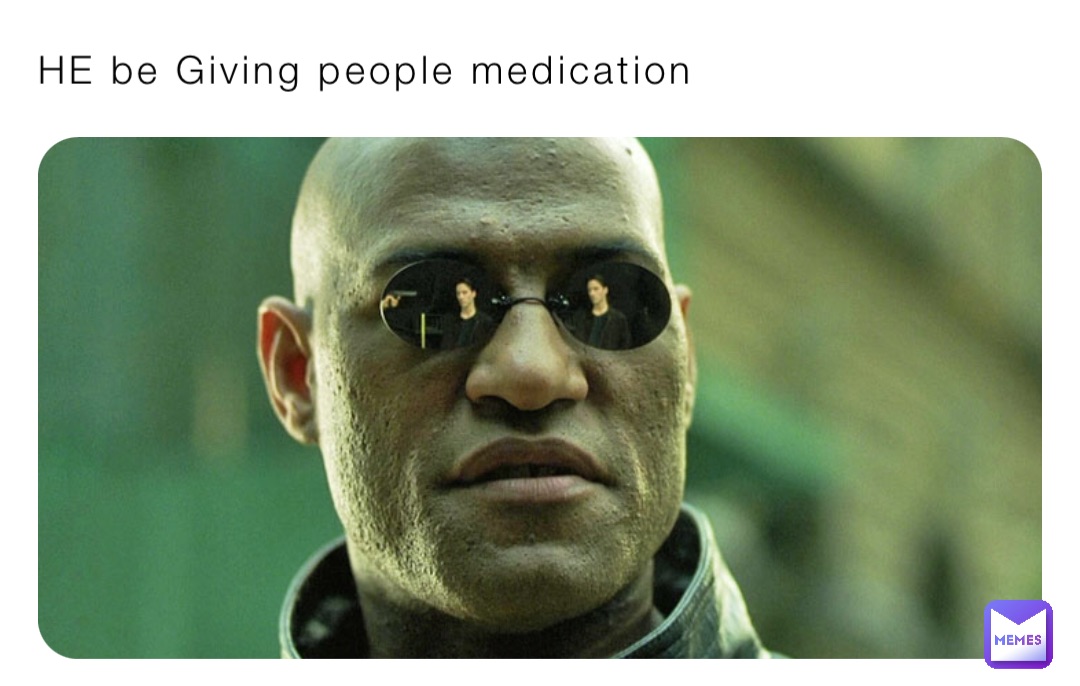 HE be Giving people medication