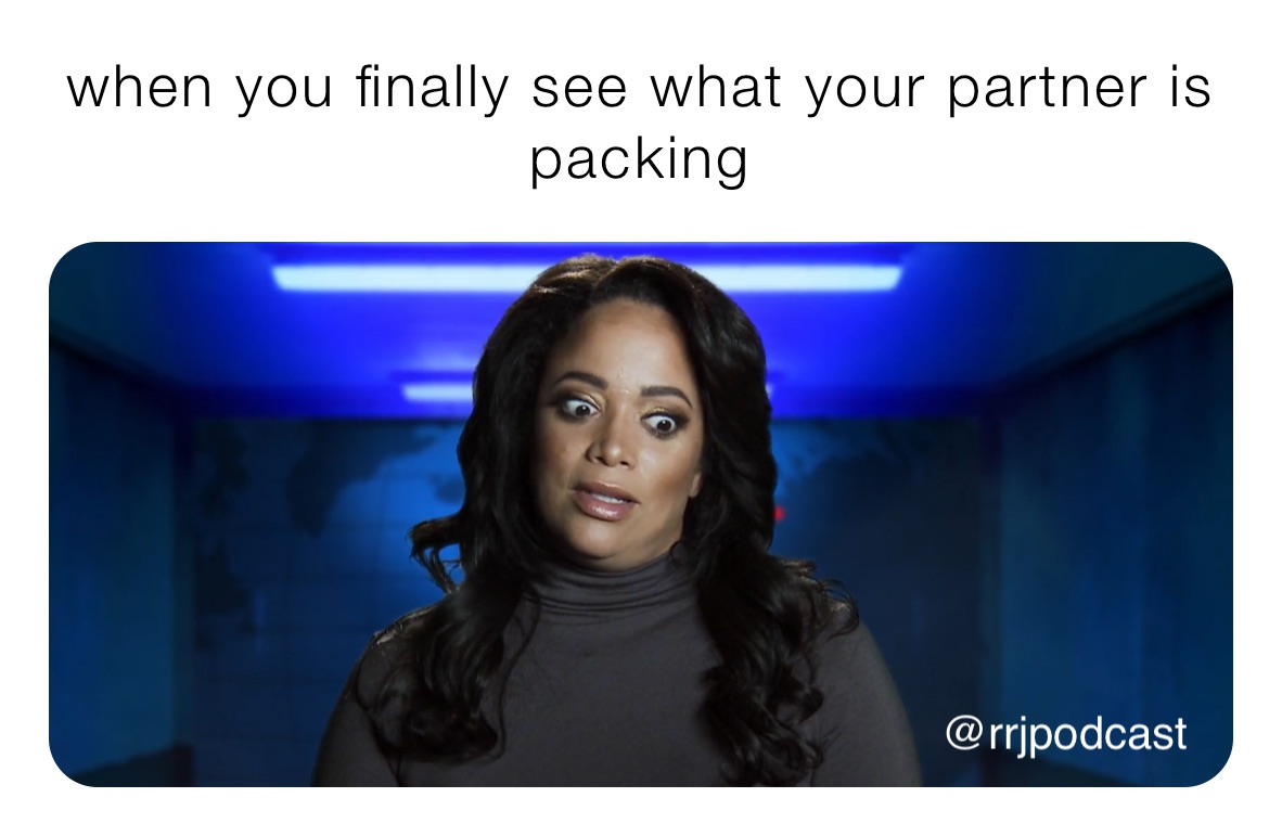 when you finally see what your partner is packing