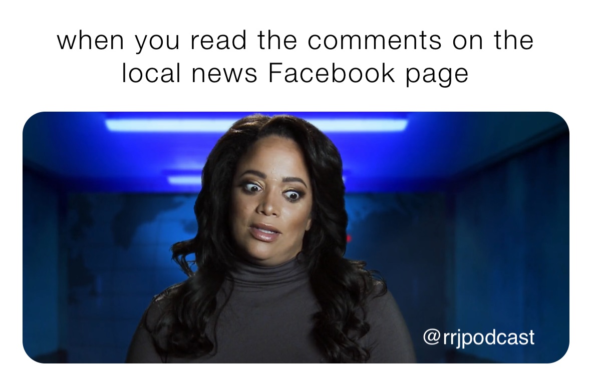 when you read the comments on the local news Facebook page
