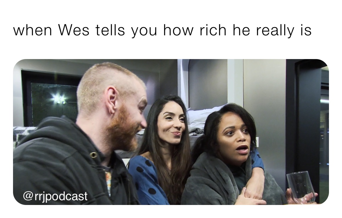 when Wes tells you how rich he really is