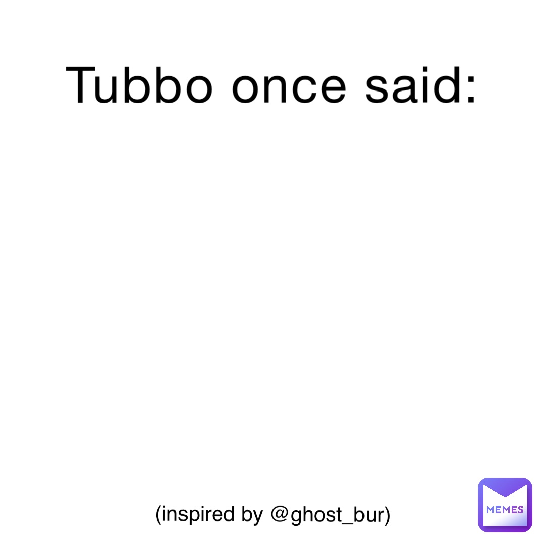 Tubbo once said: (Inspired by @ghost_bur)