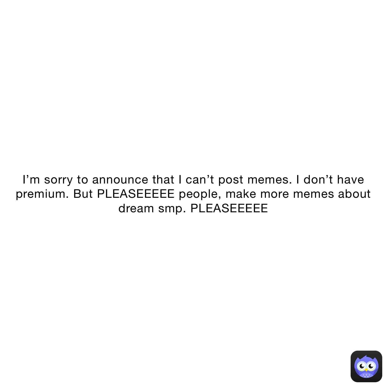  #dreamsmp MAKE MORE DREAM SMP MEMES PEOPLEEEEE. JUST LIKE @bob.