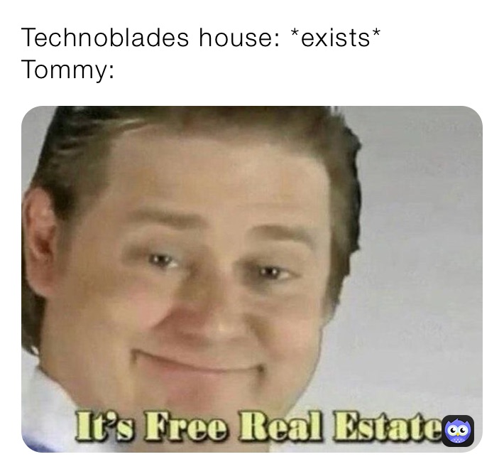 Technoblades house: *exists*
Tommy: