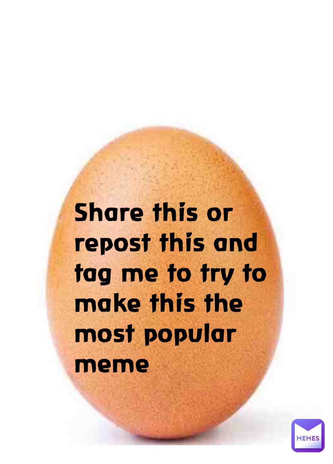 Share this or repost this and tag me to try to make this the most popular meme