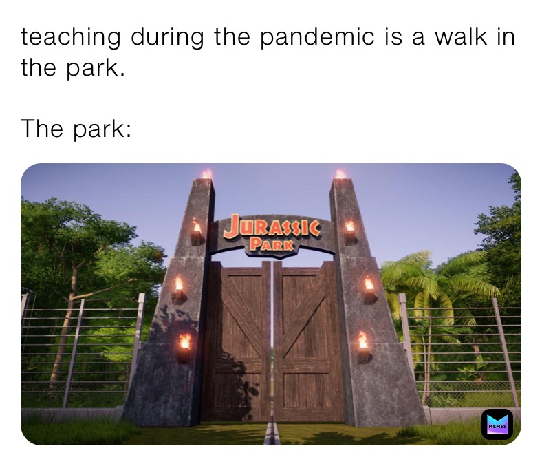 teaching during the pandemic is a walk in the park.

The park: 