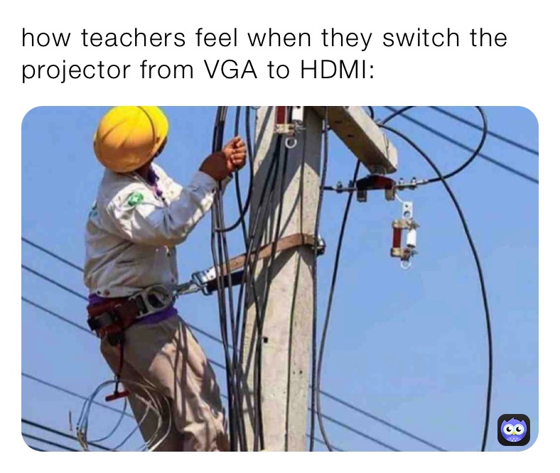 how teachers feel when they switch the projector from VGA to HDMI: