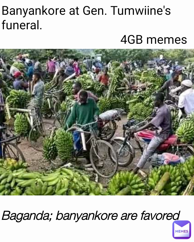 Banyankore at Gen. Tumwiine's funeral.
                                      4GB memes Baganda; banyankore are favored