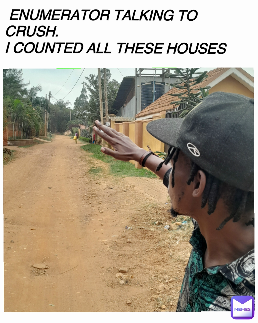  ENUMERATOR TALKING TO CRUSH.
I COUNTED ALL THESE HOUSES