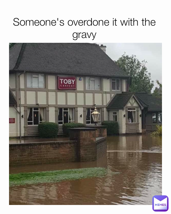 Someone's overdone it with the gravy
