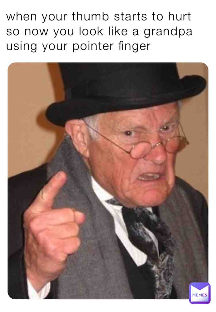 #pointerfinger #grandpa #thumb #hurt #when