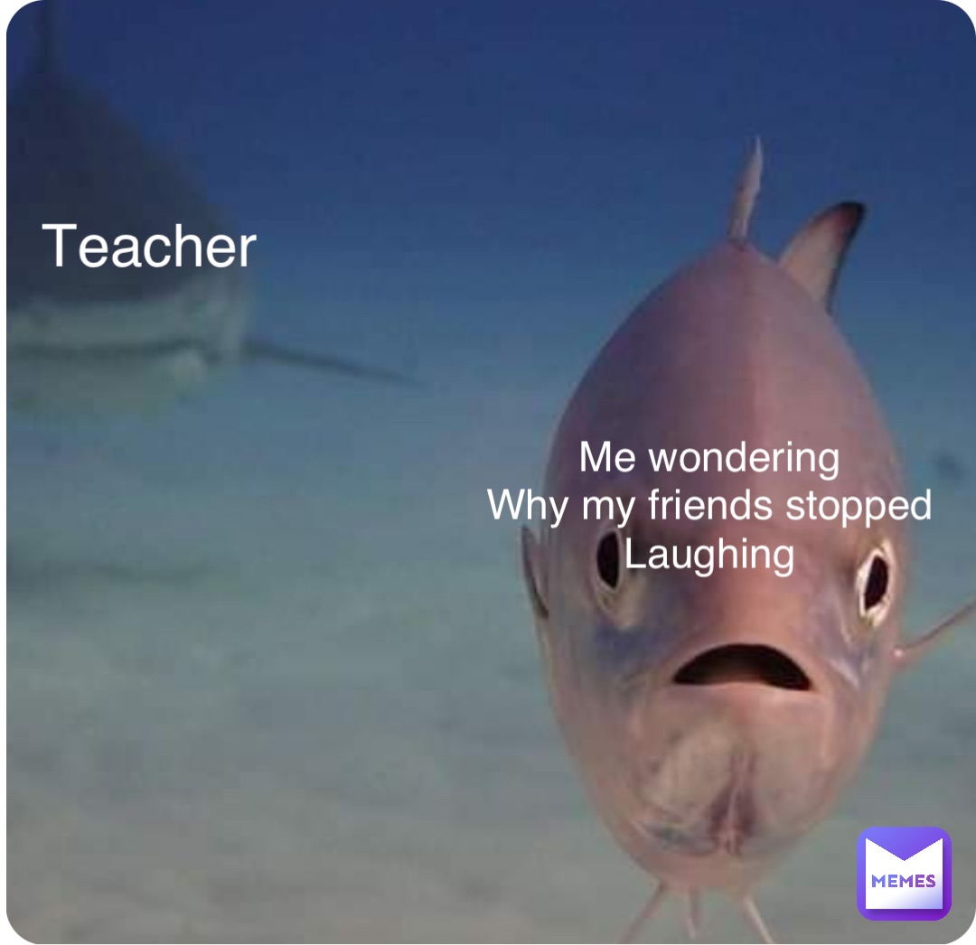 Double tap to edit Me wondering
Why my friends stopped
Laughing Teacher