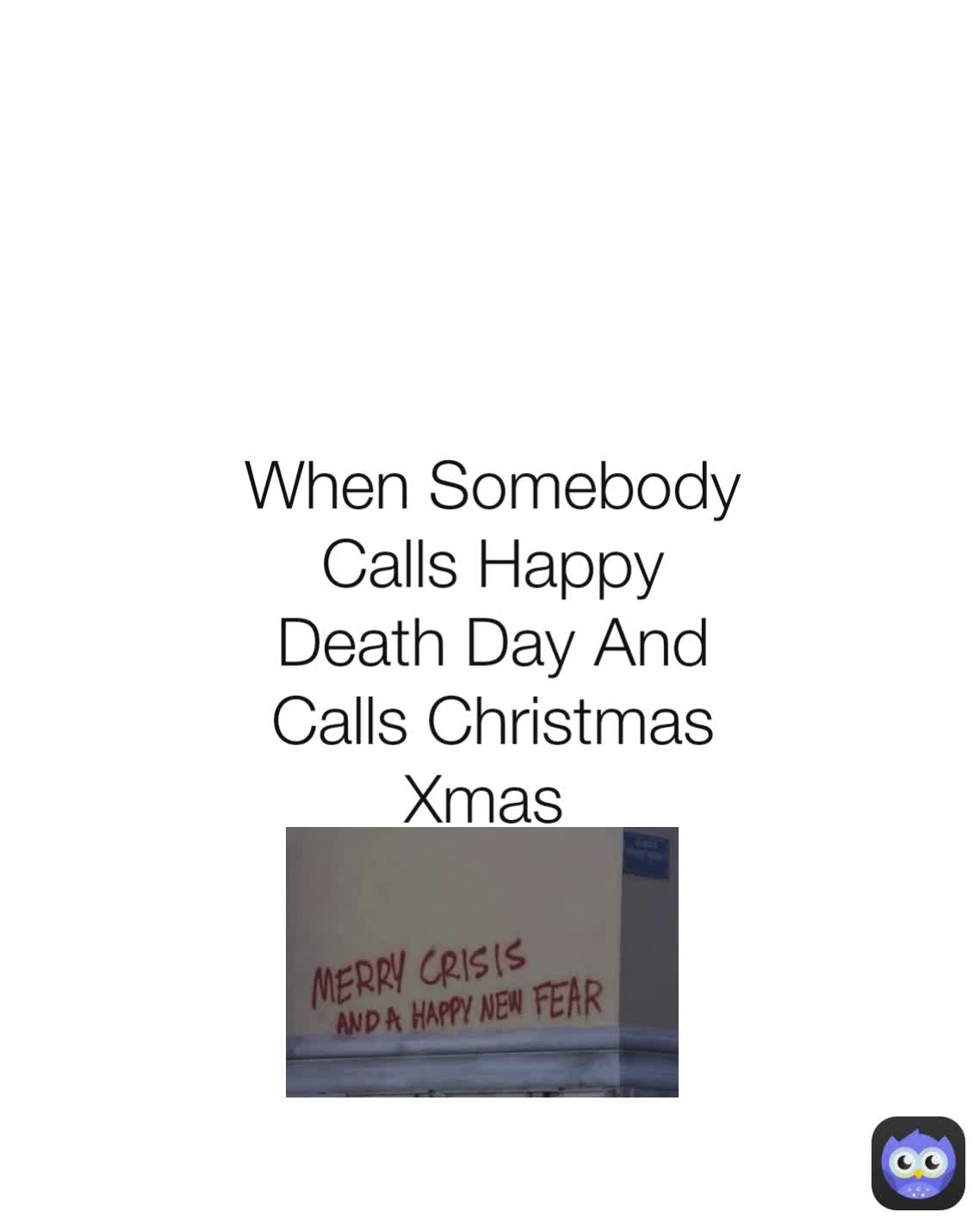 When Somebody Calls Happy Death Day And Calls Christmas Xmas 