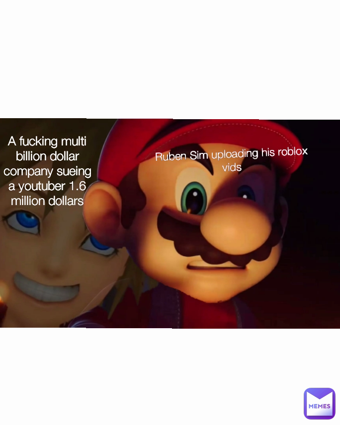 Ruben Sim uploading his roblox vids A fucking multi billion dollar company sueing a youtuber 1.6 million dollars