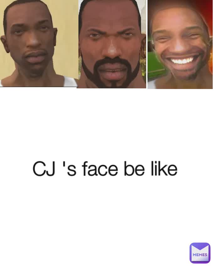 CJ 's face be like