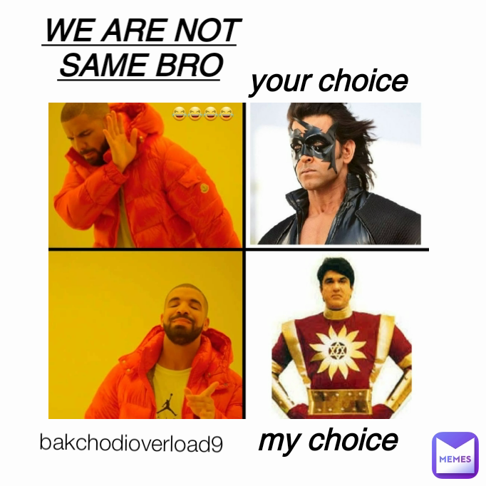 WE ARE NOT SAME BRO my choice your choice bakchodioverload9